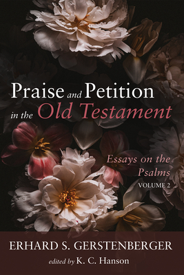 Praise and Petition in the Old Testament: Essays on the Psalms, Volume 2 - Erhard S. Gerstenberger