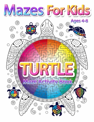 Coperta cărții 'Mazes For Kids Ages 4-8: Turtle Maze Activity Book 4-6, 6-8 Workbook for Games, Puzzles, and Problem-Solving -'