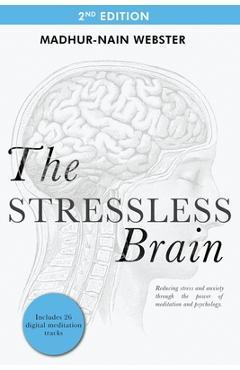 The Stressless Brain: Reducing stress and anxiety through the power of meditation and psychology - Madhur-nain Webster