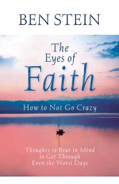 Coperta cărții 'The Eyes of Faith: How to Not Go Crazy: Thoughts to Bear in Mind to Get Through Even the Worst Days - Ben Stein'