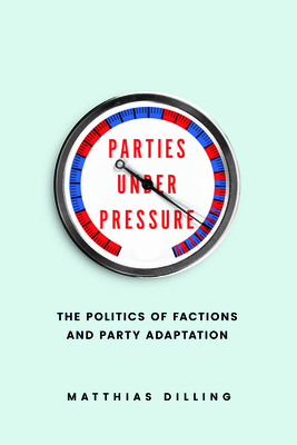 Parties Under Pressure: The Politics of Factions and Party Adaptation - Matthias Dilling