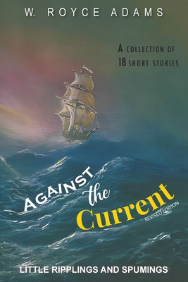 Against the Current: Little Ripplings and Spumings - W. Royce Adams