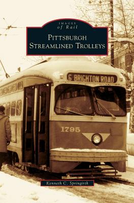 Pittsburgh Streamlined Trolleys - Kenneth C. Springirth