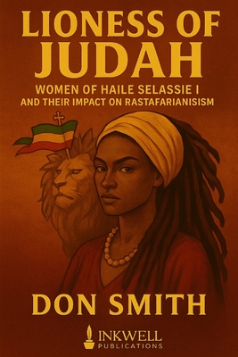 Lioness of Judah: Women of Haile Selassie I and Their Impact on Rastafarianism - Don Smith