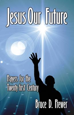 Jesus Our Future: Prayers for the Twenty-First Century - Bruce D. Prewer