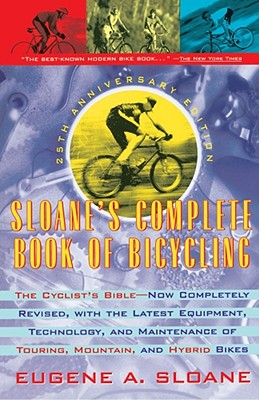 Sloane's Complete Book of Bicycling: The Cyclist's Bible--25th Anniversary Edition - Eugene Sloane