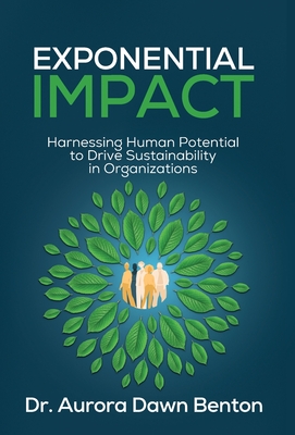 Exponential Impact: Harnessing Human Potential to Drive Sustainability in Organizations - Aurora Dawn Benton
