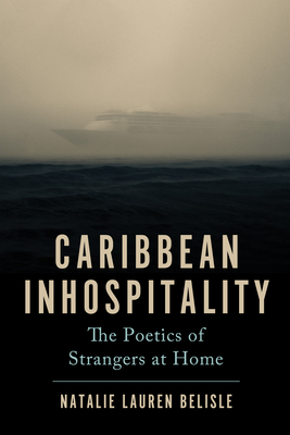 Caribbean Inhospitality: The Poetics of Strangers at Home - Natalie Lauren Belisle