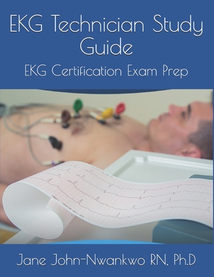EKG Technician Study Guide: EKG Certification Exam Prep - Ph. D. Jane John-nwankwo