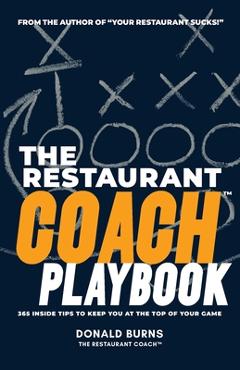 Coperta cărții 'The Restaurant Coach Playbook: 365 Inside Tips To Keep You At The Top Of Your Game - Donald Burns'
