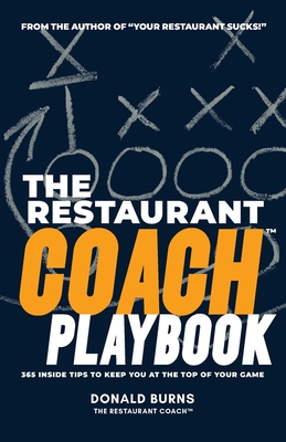 The Restaurant Coach Playbook: 365 Inside Tips To Keep You At The Top Of Your Game - Donald Burns
