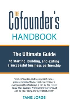 The Cofounder's Handbook: The Ultimate Guide to Starting, Building, and Exiting a Successful Business Partnership - Tanis Jorge