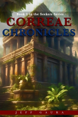 Correae Chronicles: Book 1 in the Seekers Series - Jeff Gaura