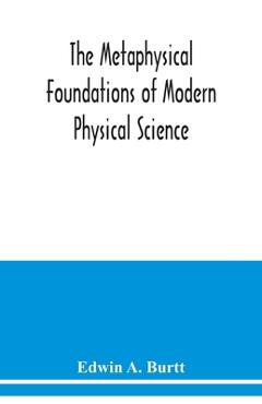 Coperta cărții 'The metaphysical foundations of modern physical science; a historical and critical essay - Edwin A. Burtt'