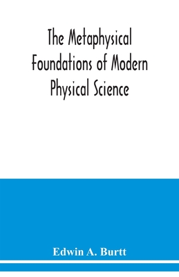 Coperta cărții 'The metaphysical foundations of modern physical science; a historical and critical essay - Edwin A. Burtt'