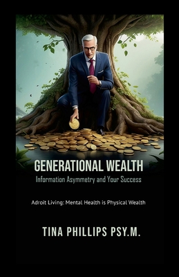 Generational Wealth Information Asymmetry and Your Success: Adroit Living: Mental Health is Physical Wealth - Tina Phillips
