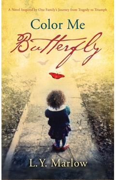 Coperta cărții 'Color Me Butterfly: A Novel Inspired by One Family's Journey from Tragedy to Triumph - L. Y. Marlow'