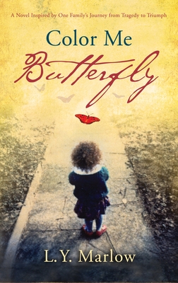 Coperta cărții 'Color Me Butterfly: A Novel Inspired by One Family's Journey from Tragedy to Triumph - L. Y. Marlow'