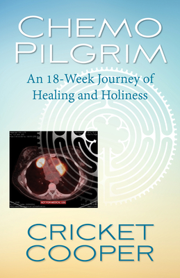 Chemo Pilgrim: An 18-Week Journey of Healing and Holiness - Cricket Cooper