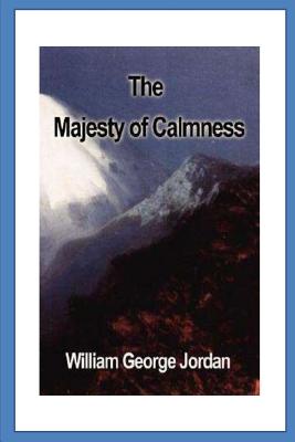 The Majesty of Calmness: Individual Problems and Possibilities... - William George Jordan