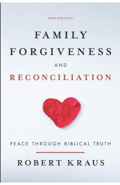 Coperta cărții 'Family Forgiveness and Reconciliation: Peace Through Biblical Truth - Robert Kraus'