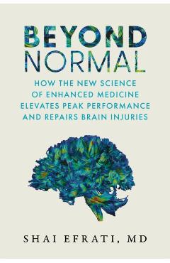 Poza produsului Beyond Normal: How the New Science of Enhanced Medicine Elevates Peak Performance and Repairs Brain Injuries - Shai Efrati Md