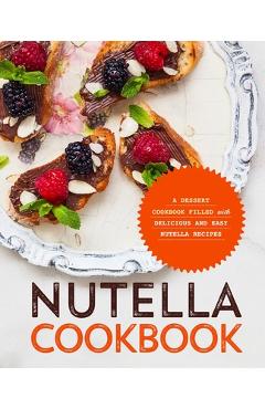 Coperta cărții 'Nutella Cookbook: A Dessert Cookbook Filled with Delicious and Easy Nutella Recipes - Booksumo Press'