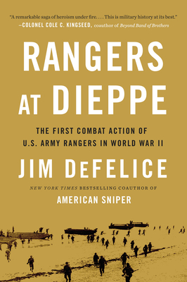 Rangers at Dieppe: The First Combat Action of U.S. Army Rangers in World War II - Jim Defelice