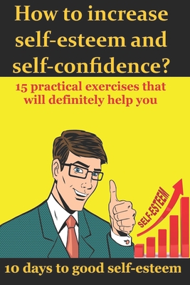 How to increase self-esteem and confidence? 10 days to good self-esteem: A book of confidence and good self-esteem for men, women and children - Henry Collins