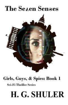 Coperta cărții 'The Seven Senses: Girls, Guys, & Spies Sci-Fi Thriller Series, Book 1 - H. G. Shuler'
