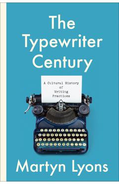 Coperta cărții 'The Typewriter Century: A Cultural History of Writing Practices - Martyn Lyons'
