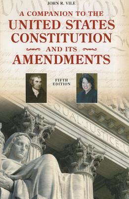 A Companion to the United States Constitution and Its Amendments - John R. Vile