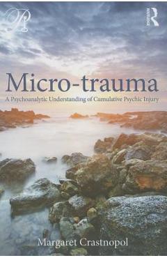 Coperta cărții 'Micro-trauma: A Psychoanalytic Understanding of Cumulative Psychic Injury - Margaret Crastnopol'