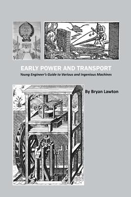 Coperta cărții 'Early Power and Transport: Young Engineer's Guide to Various and Ingenious Machines - Bryan Lawton'