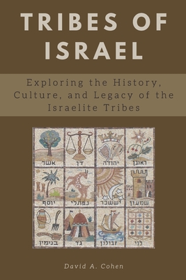 Tribes of Israel: Exploring the History, Culture, and Legacy of the Israelite Tribes - Ibl Press