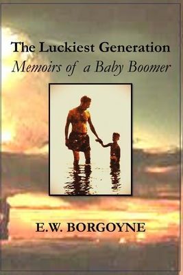 Coperta cărții 'The Luckiest Generation: Memoirs of a Baby Boomer - E. W. Borgoyne'