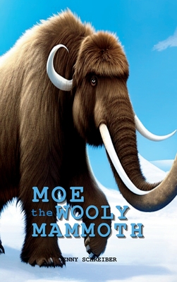 Coperta cărții 'Moe the Wooly Mammoth: Beginner Reader, Prehistoric World of Ice Age Giants with Educational Facts - Jenny Schreiber'