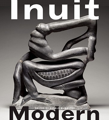 Inuit Modern: The Samuel and Esther Sarick Collection - Gerald Mcmaster