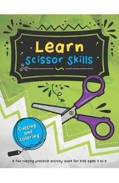 Coperta cărții 'Learn Scissor Skills: 48 fun cutting and coloring activities for kids who are learning how to use scissors. - Mélanie'