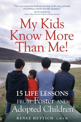 My Kids Know More than Me!: 15 Life Lessons from Foster and Adopted Children - Renee Hettich