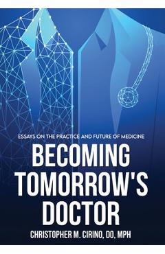 Coperta cărții 'Becoming Tomorrow's Doctor: Essays on the Practice and Future of Medicine - Christopher M. Cirino'