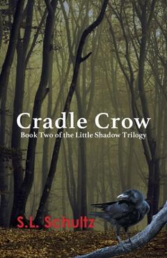 Cradle Crow: Book Two of the Little Shadow Trilogy - S. L. Schultz