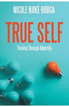 Coperta cărții 'True Self: Thriving Through Adversity - Nicole Njike-bobga'