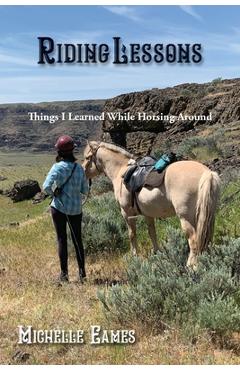 Coperta cărții 'Riding Lessons: Things I Learned While Horsing Around - Michelle R. Eames'