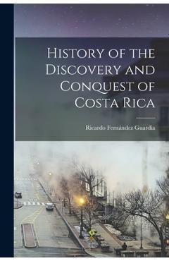 History of the Discovery and Conquest of Costa Rica - Ricardo 1867-1950 Fernández Guardia