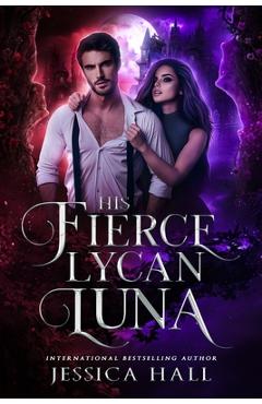 Coperta cărții 'His Fierce Lycan Luna: Book 4 Lycan Luna Series - Jessica Hall'