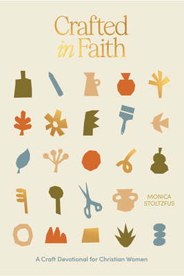 Crafted in Faith: A Craft Devotional for Christian Women - Monica Stoltzfus