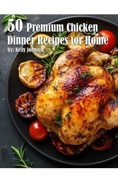 50 Premium Chicken Dinner Recipes for Home