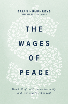 The Wages of Peace: How to Confront Economic Inequality and Love Your Neighbor Well - Brian Humphreys