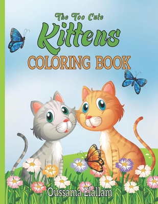 Coperta cărții 'The Too Cute kittens Coloring Book: For Boys. Girls, Kids And Adult Coloring Book, Cats Kids Activity Books. Color as'